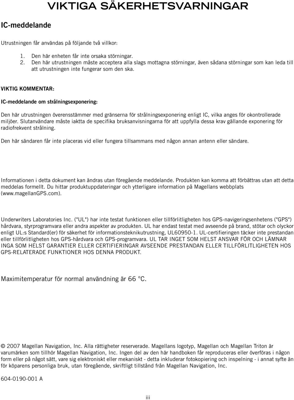 VIKTIG KOMMENTAR: IC-meddelande om strålningsexponering: Den här utrustningen överensstämmer med gränserna för strålningsexponering enligt IC, vilka anges för okontrollerade miljöer.