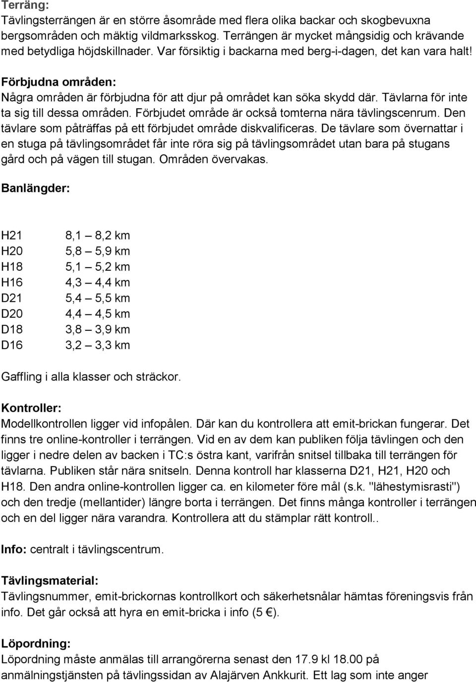 Förbjudet område är också tomterna nära tävlingscenrum. Den tävlare som påträffas på ett förbjudet område diskvalificeras.