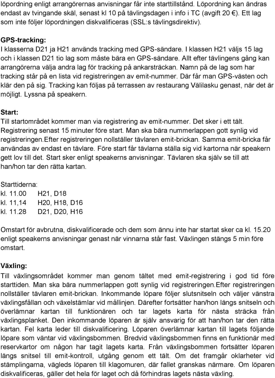 I klassen H21 väljs 15 lag och i klassen D21 tio lag som måste bära en GPS-sändare. Allt efter tävlingens gång kan arrangörerna välja andra lag för tracking på ankarsträckan.