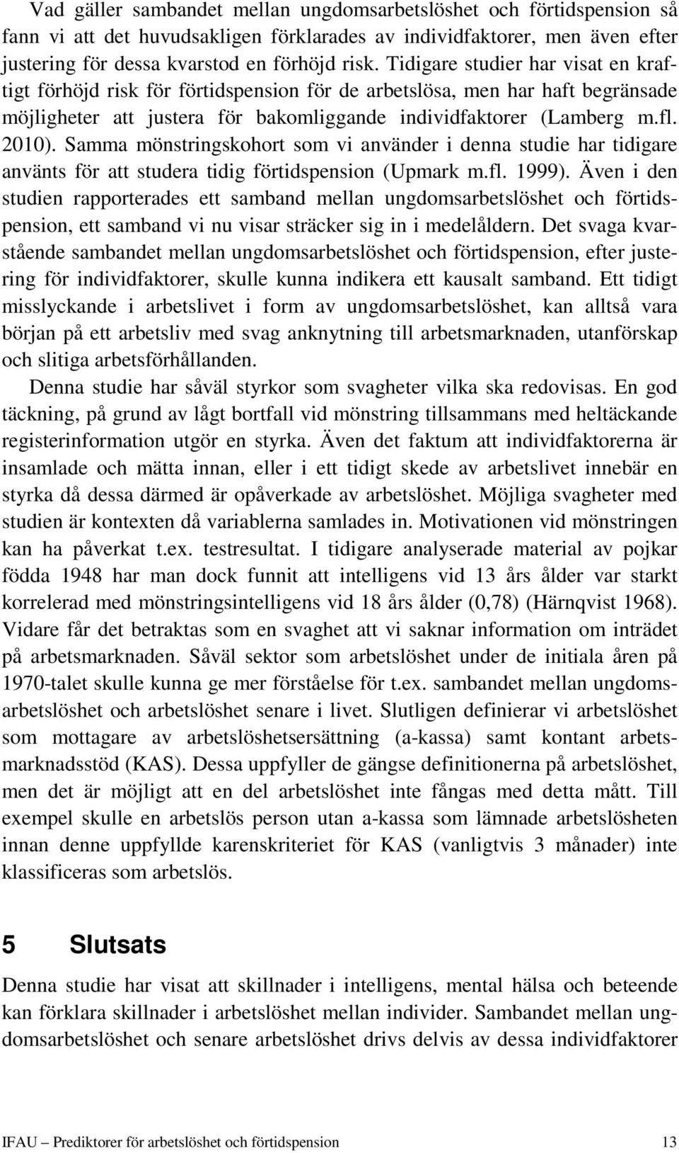 Samma mönstringskohort som vi använder i denna studie har tidigare använts för att studera tidig förtidspension (Upmark m.fl. 1999).