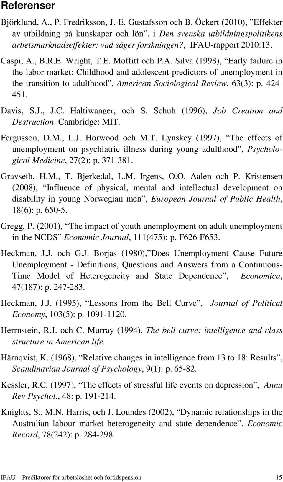 A. Silva (1998), Early failure in the labor market: Childhood and adolescent predictors of unemployment in the transition to adulthood, American Sociological Review, 63(3): p. 424-451. Davis, S.J., J.