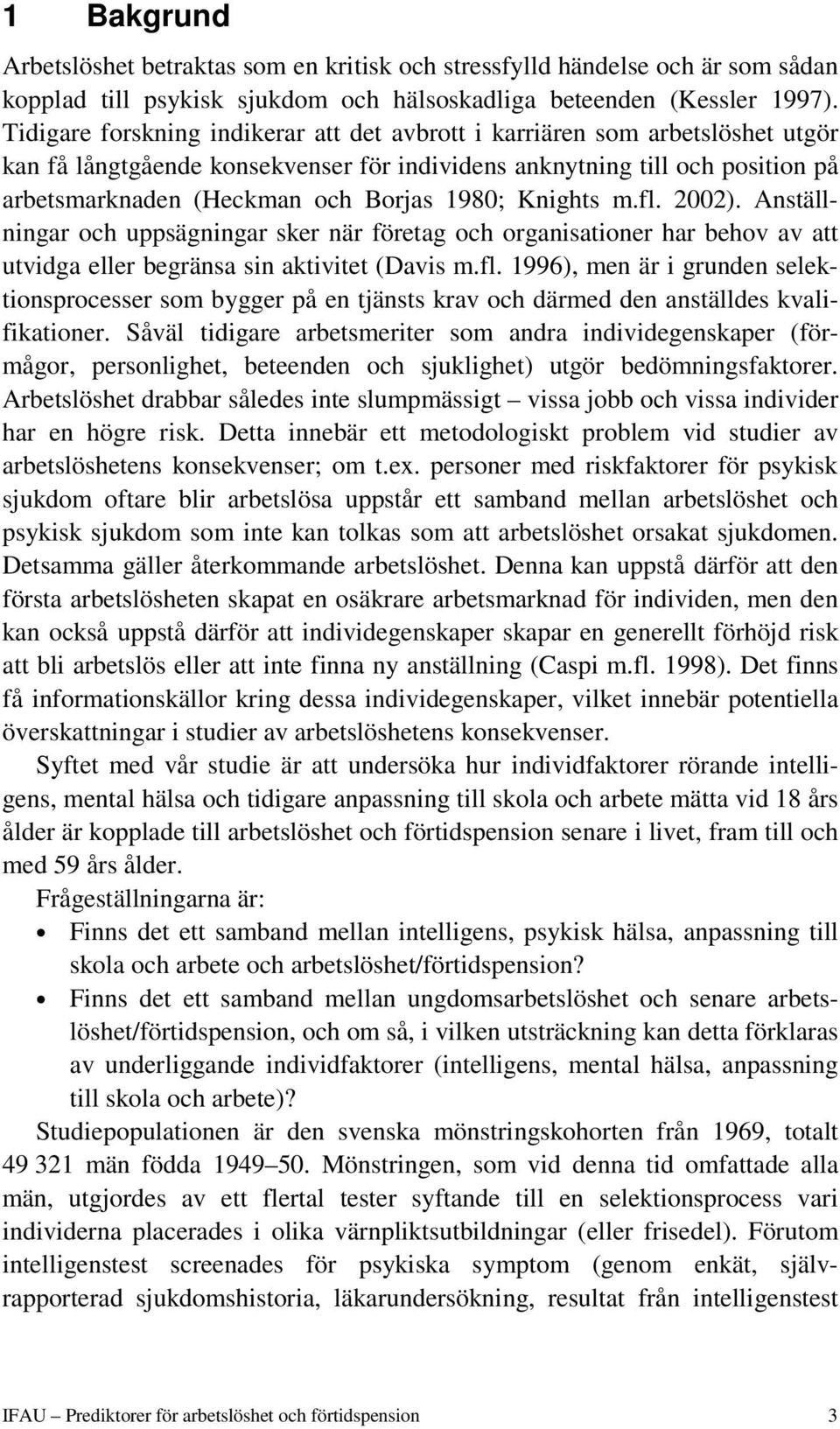 1980; Knights m.fl. 2002). Anställningar och uppsägningar sker när företag och organisationer har behov av att utvidga eller begränsa sin aktivitet (Davis m.fl. 1996), men är i grunden selektionsprocesser som bygger på en tjänsts krav och därmed den anställdes kvalifikationer.