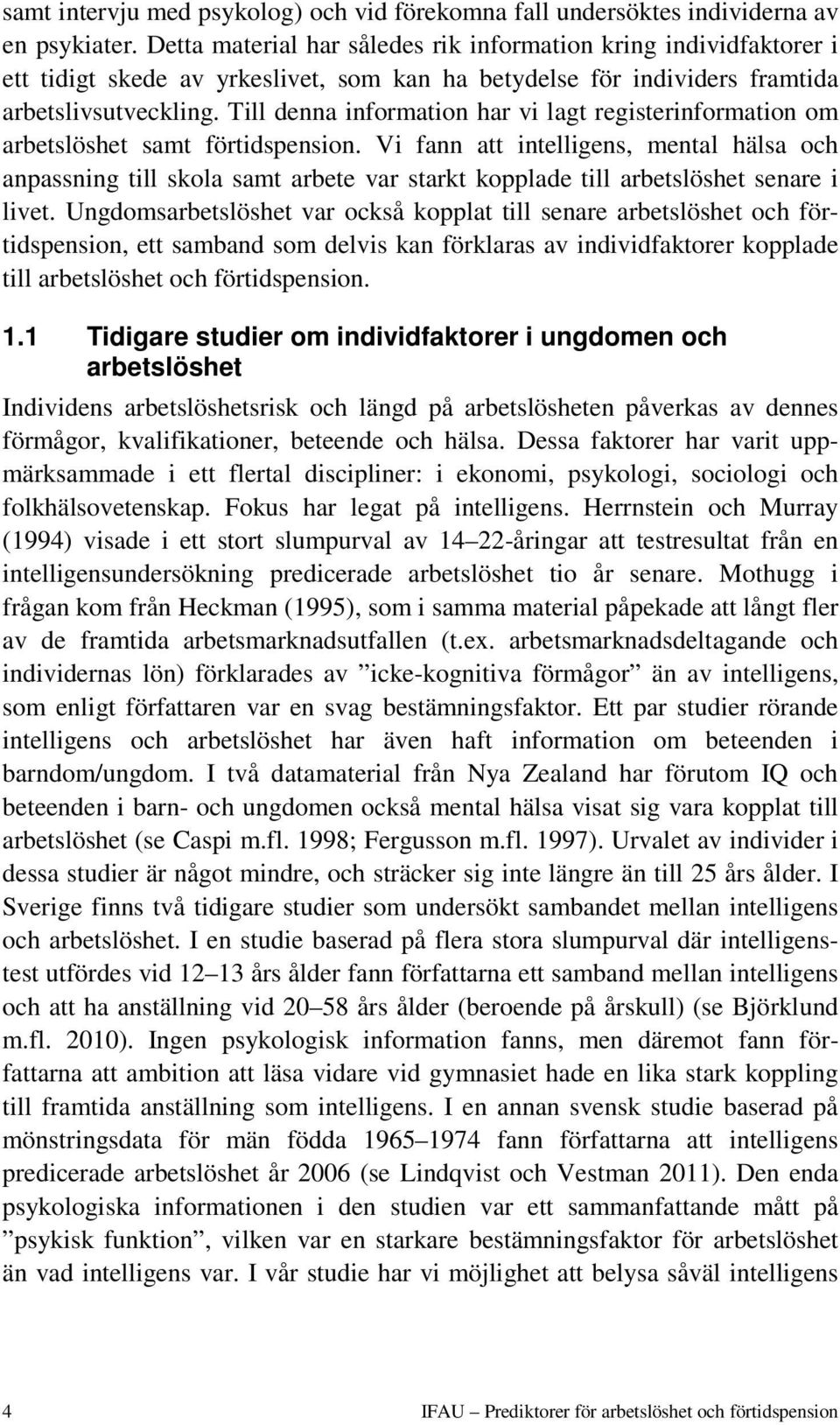 Till denna information har vi lagt registerinformation om arbetslöshet samt förtidspension.