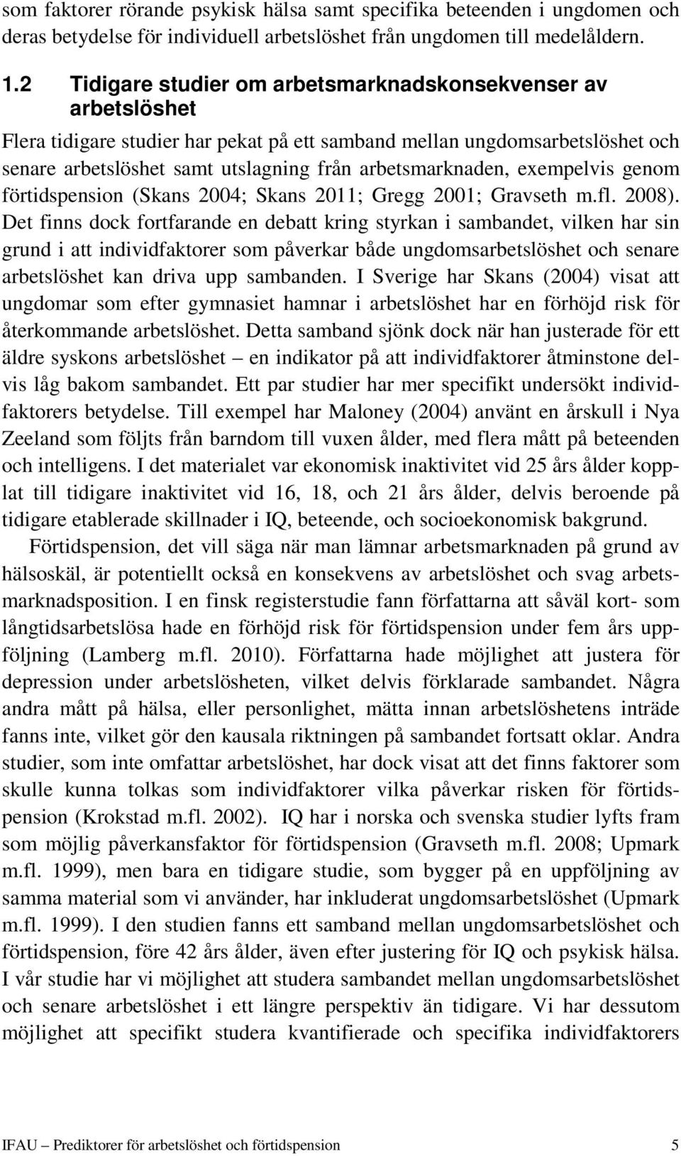 arbetsmarknaden, exempelvis genom förtidspension (Skans 2004; Skans 2011; Gregg 2001; Gravseth m.fl. 2008).