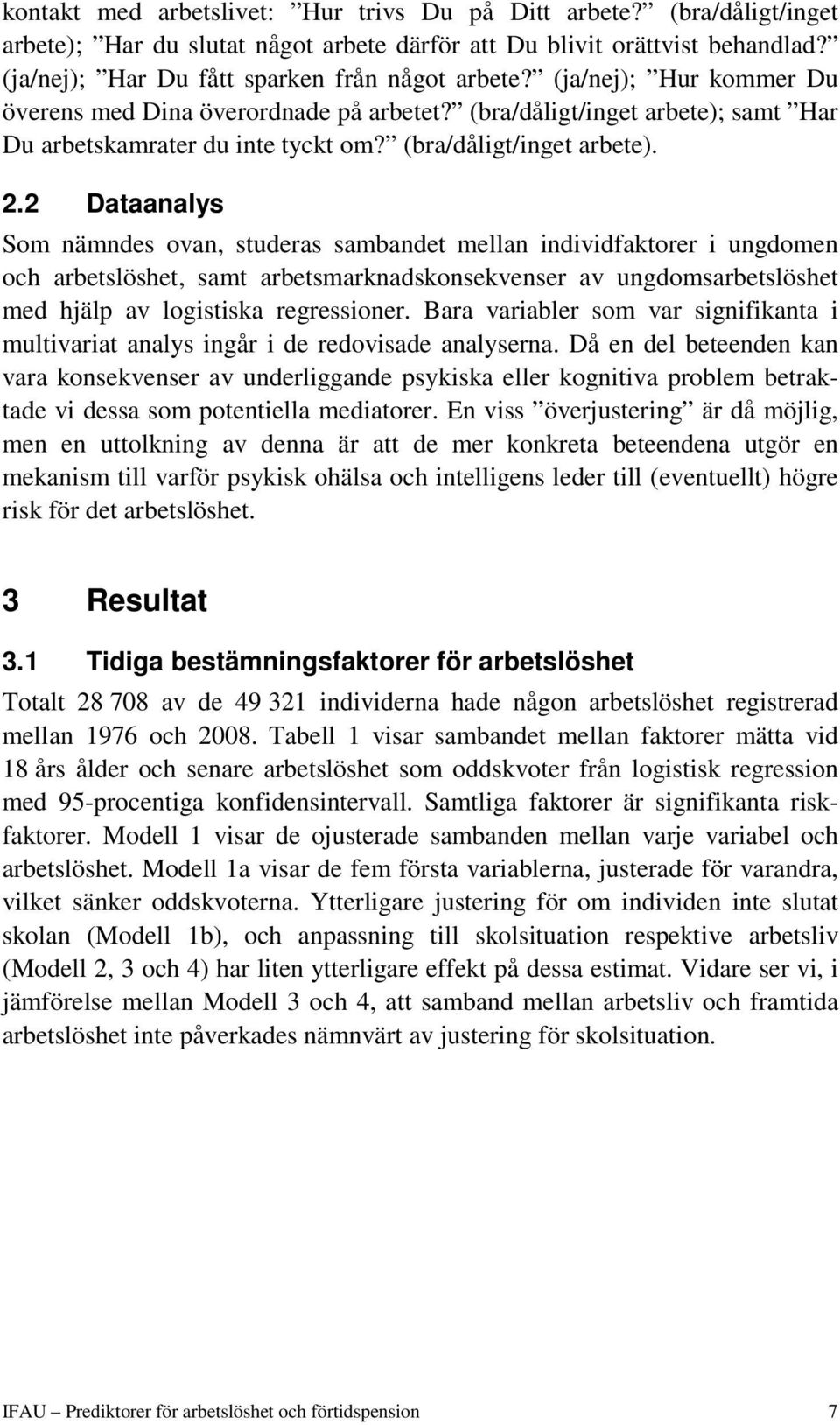 2 Dataanalys Som nämndes ovan, studeras sambandet mellan individfaktorer i ungdomen och arbetslöshet, samt arbetsmarknadskonsekvenser av ungdomsarbetslöshet med hjälp av logistiska regressioner.