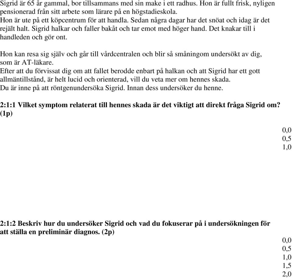 Det knakar till i handleden och gör ont. Hon kan resa sig själv och går till vårdcentralen och blir så småningom undersökt av dig, som är AT-läkare.