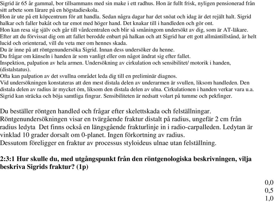 Det knakar till i handleden och gör ont. Hon kan resa sig själv och går till vårdcentralen och blir så småningom undersökt av dig, som är AT-läkare.