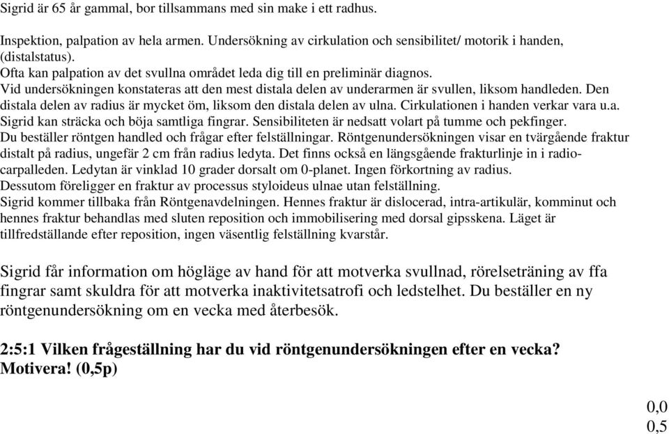 Den distala delen av radius är mycket öm, liksom den distala delen av ulna. Cirkulationen i handen verkar vara u.a. Sigrid kan sträcka och böja samtliga fingrar.