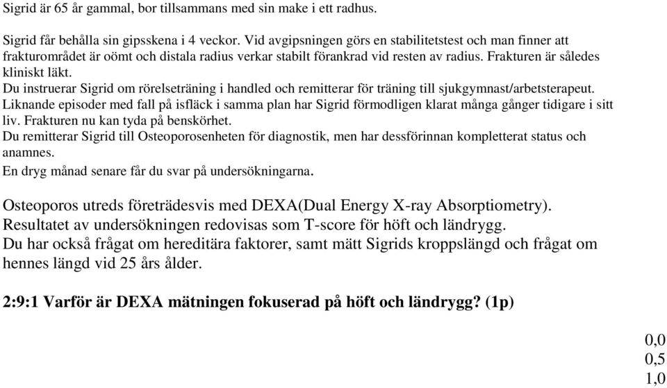 Du instruerar Sigrid om rörelseträning i handled och remitterar för träning till sjukgymnast/arbetsterapeut.