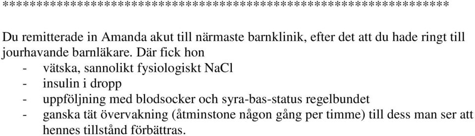 Där fick hon - vätska, sannolikt fysiologiskt NaCl - insulin i dropp - uppföljning med blodsocker och