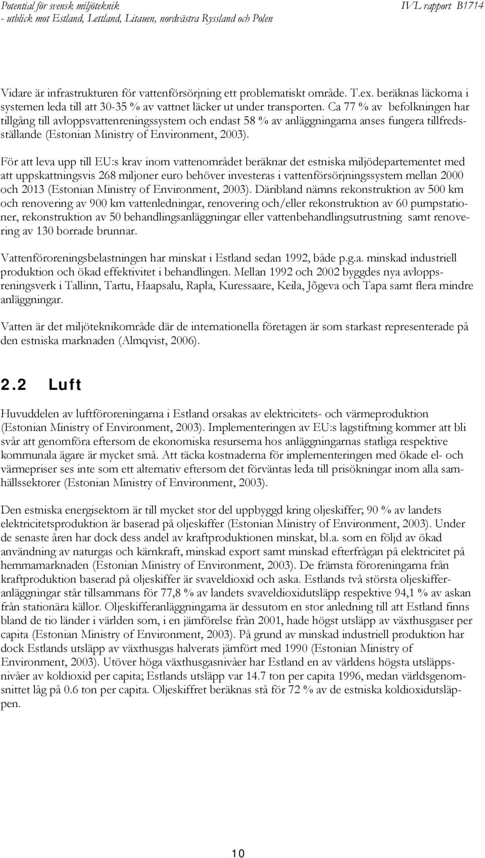 För att leva upp till EU:s krav inom vattenområdet beräknar det estniska miljödepartementet med att uppskattningsvis 268 miljoner euro behöver investeras i vattenförsörjningssystem mellan 2000 och