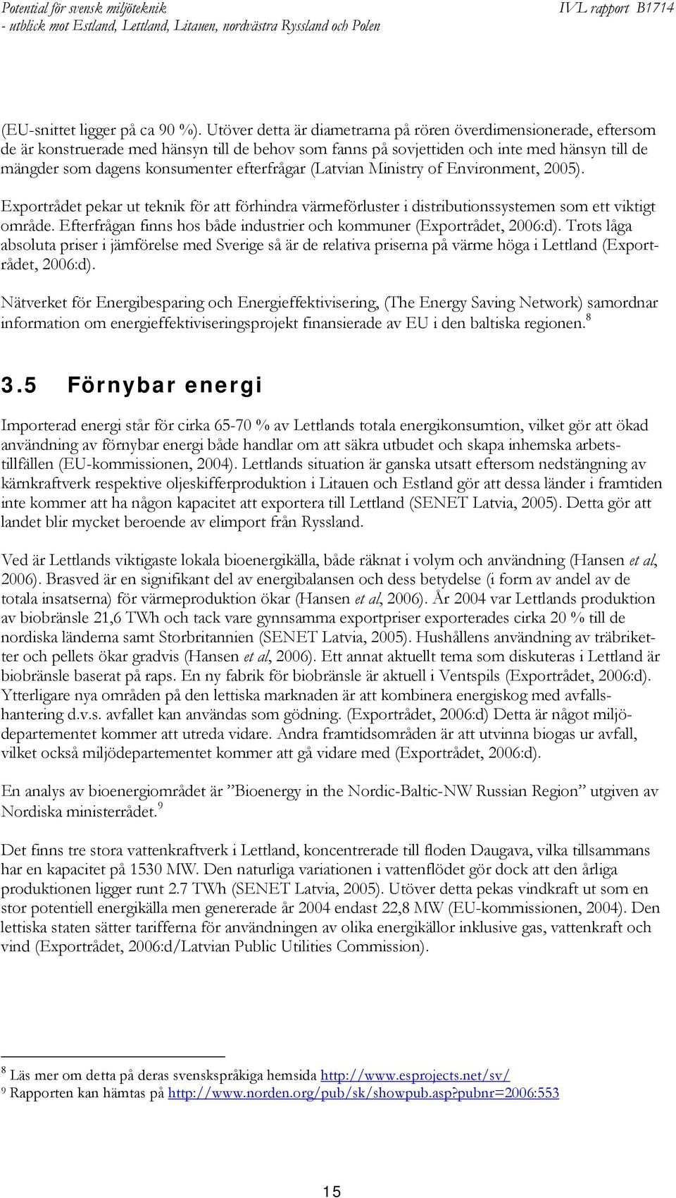 efterfrågar (Latvian Ministry of Environment, 2005). Exportrådet pekar ut teknik för att förhindra värmeförluster i distributionssystemen som ett viktigt område.