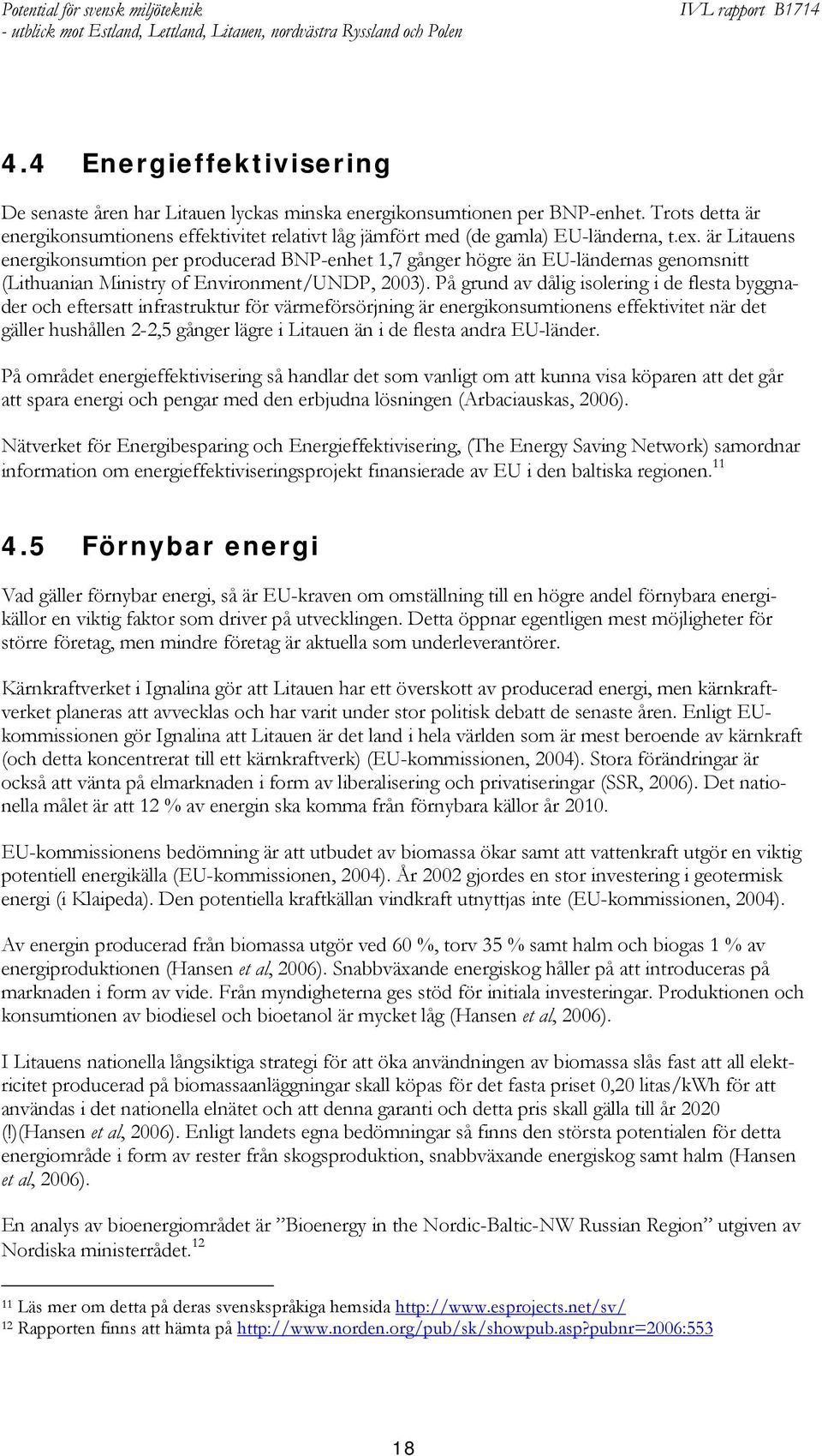 är Litauens energikonsumtion per producerad BNP-enhet 1,7 gånger högre än EU-ländernas genomsnitt (Lithuanian Ministry of Environment/UNDP, 2003).