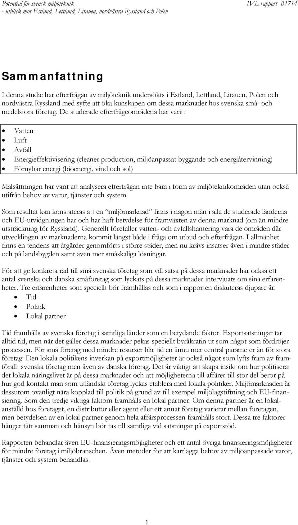 De studerade efterfrågeområdena har varit: Vatten Luft Avfall Energieffektivisering (cleaner production, miljöanpassat byggande och energiåtervinning) Förnybar energi (bioenergi, vind och sol)