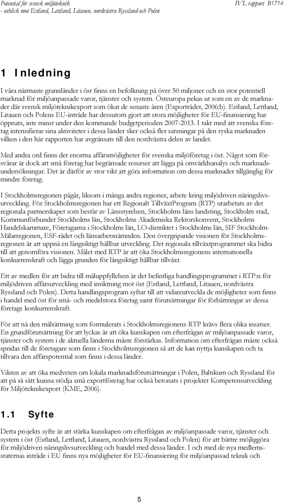 Estland, Lettland, Litauen och Polens EU-inträde har dessutom gjort att stora möjligheter för EU-finansiering har öppnats, inte minst under den kommande budgetperioden 2007-2013.