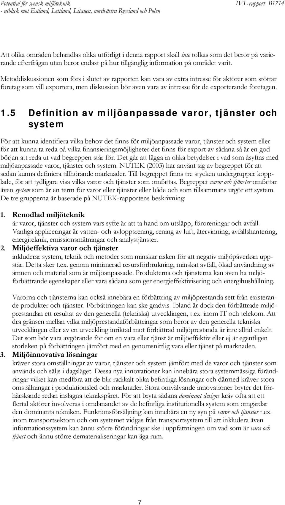 1.5 Definition av miljöanpassade varor, tjänster och system För att kunna identifiera vilka behov det finns för miljöanpassade varor, tjänster och system eller för att kunna ta reda på vilka