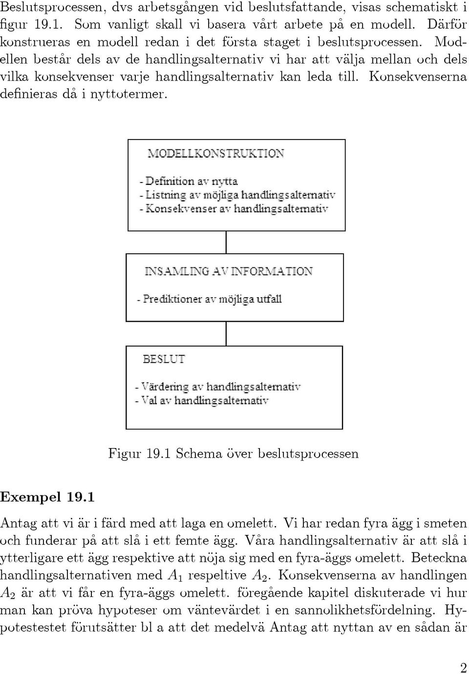 Modellen består dels av de handlingsalternativ vi har att välja mellan och dels vilka konsekvenser varje handlingsalternativ kan leda till. Konsekvenserna definieras då i nyttotermer. Figur 19.