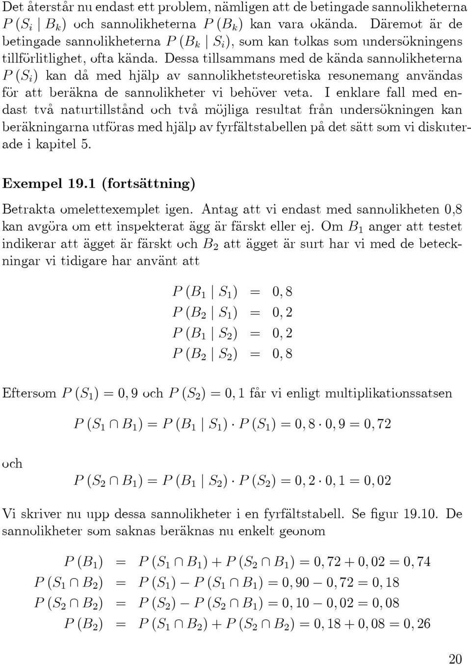 Dessa tillsammans med de kända sannolikheterna P(S i ) kan då med hjälp av sannolikhetsteoretiska resonemang användas för att beräkna de sannolikheter vi behöver veta.