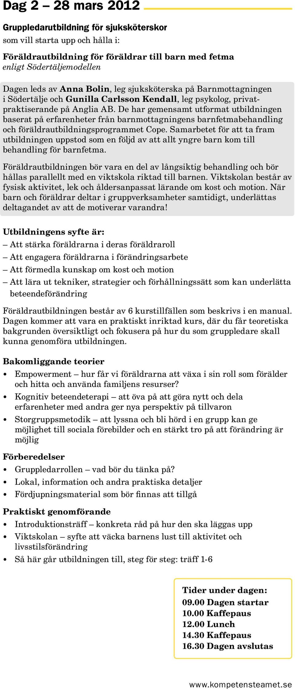 De har gemensamt utformat utbildningen baserat på erfarenheter från barnmottagningens barn fetma behandling och föräldrautbildningsprogrammet Cope.