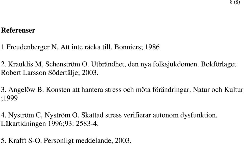 Konsten att hantera stress och möta förändringar. Natur och Kultur ;1999 4. Nyström C, Nyström O.