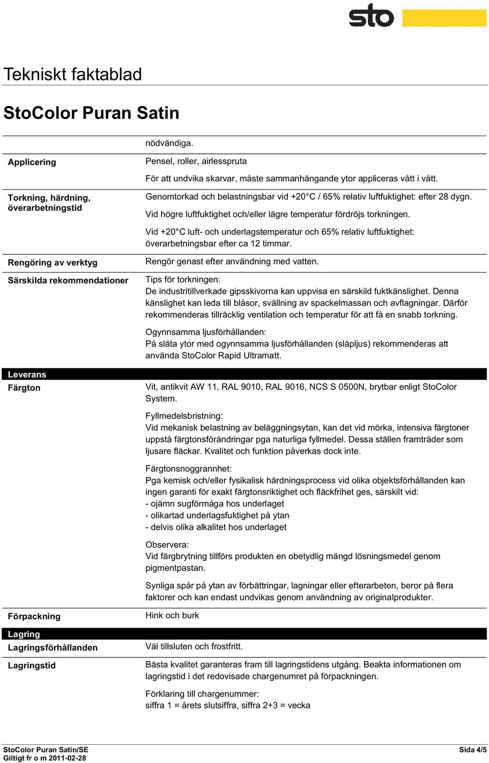 Vid +20 C luft- och underlagstemperatur och 65% relativ luftfuktighet: överarbetningsbar efter ca 12 timmar. Rengöring av verktyg Särskilda rekommendationer Rengör genast efter användning med vatten.