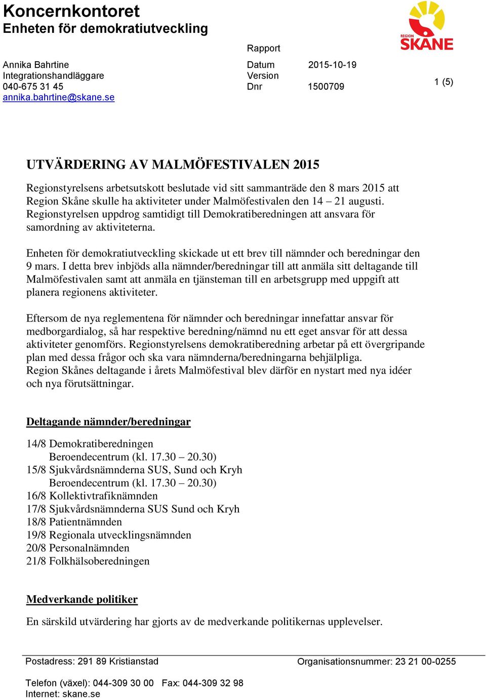 Malmöfestivalen den 14 21 augusti. Regionstyrelsen uppdrog samtidigt till Demokratiberedningen att ansvara för samordning av aktiviteterna.