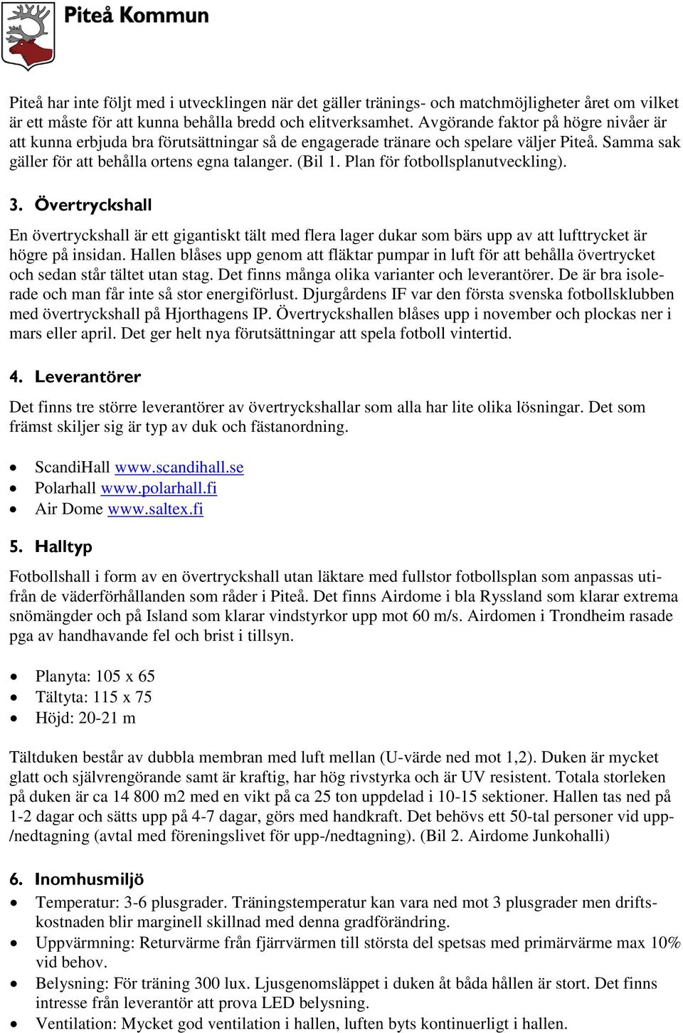 Plan för fotbollsplanutveckling). 3. Övertryckshall En övertryckshall är ett gigantiskt tält med flera lager dukar som bärs upp av att lufttrycket är högre på insidan.