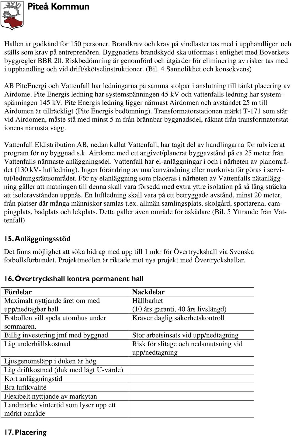 Riskbedömning är genomförd och åtgärder för eliminering av risker tas med i upphandling och vid drift/skötselinstruktioner. (Bil.