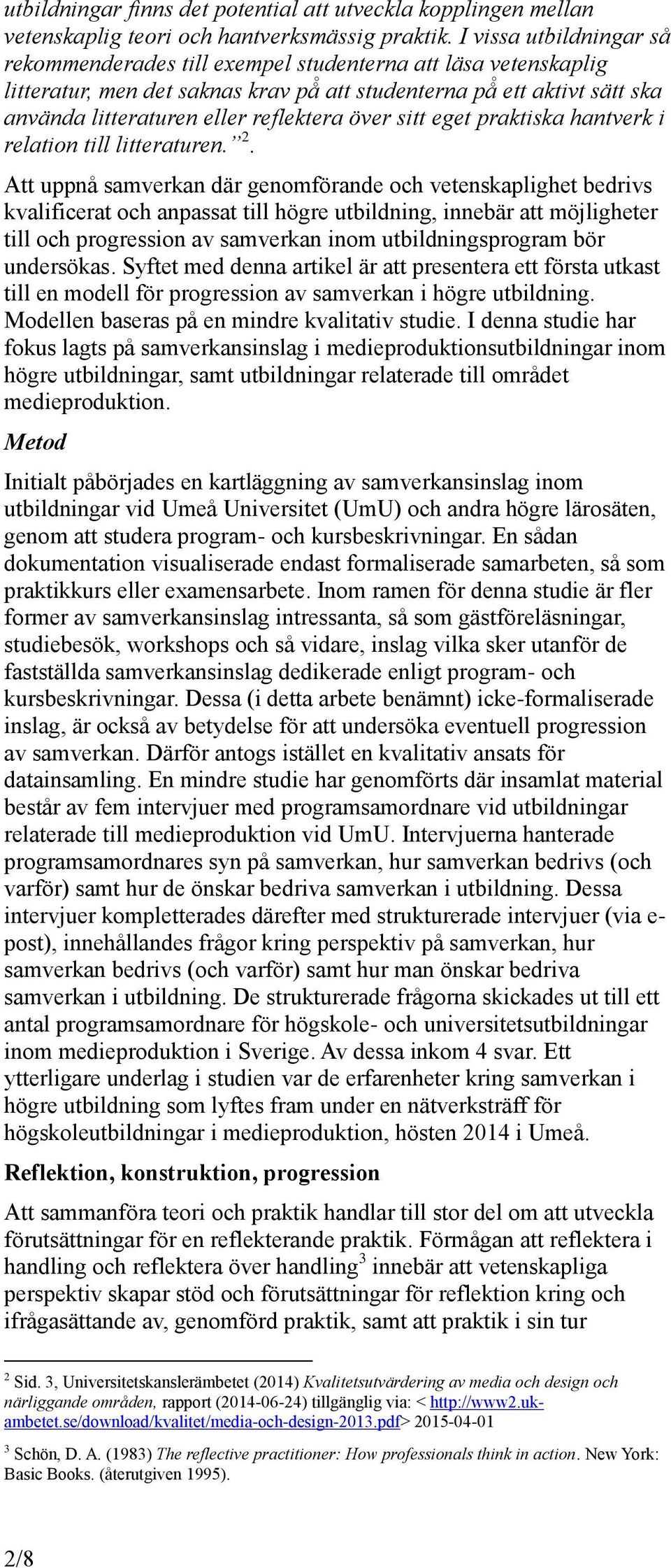 över sitt eget praktiska hantverk i relation till litteraturen. 2.