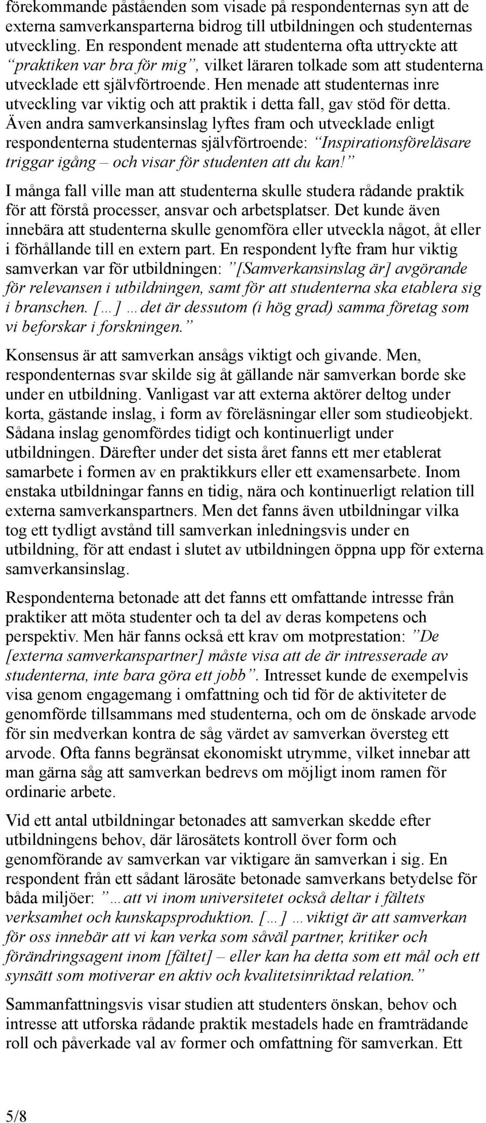 Hen menade att studenternas inre utveckling var viktig och att praktik i detta fall, gav stöd för detta.