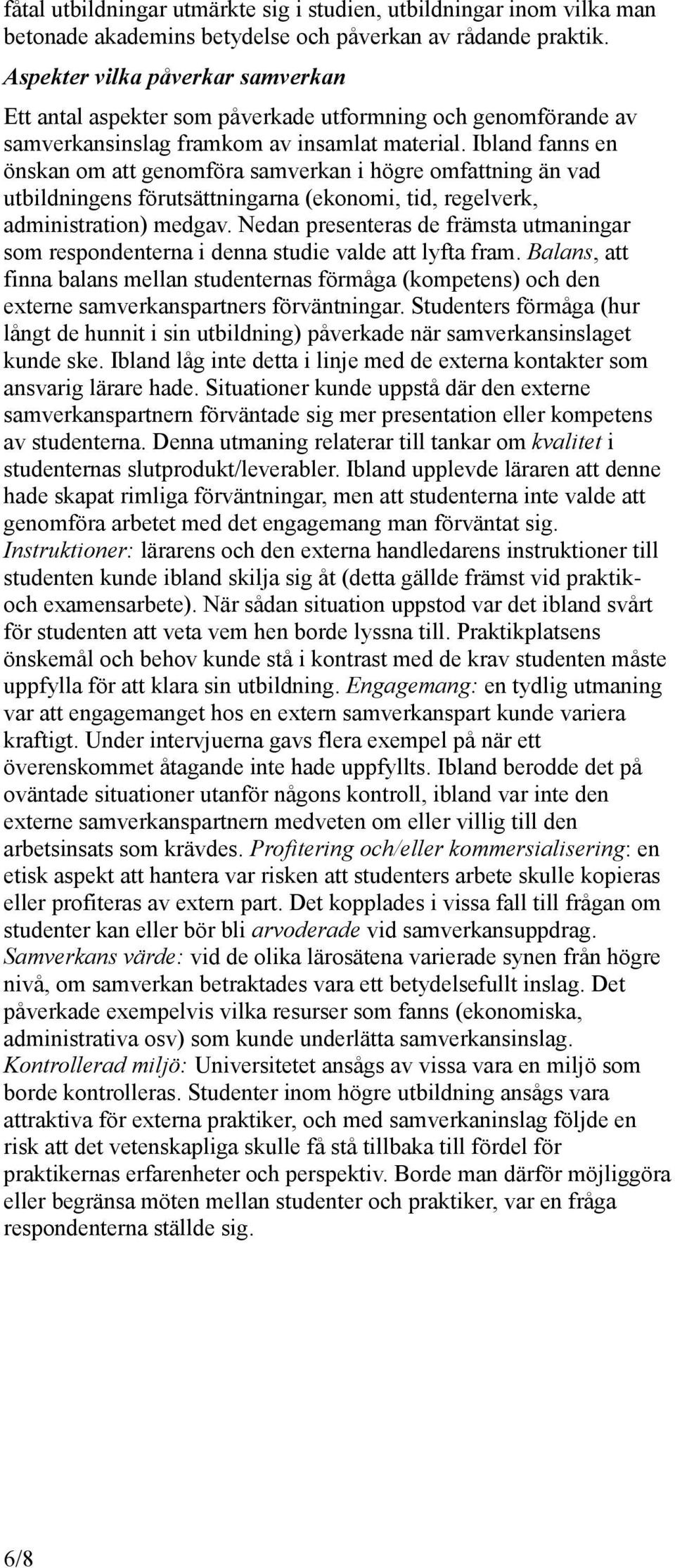 Ibland fanns en önskan om att genomföra samverkan i högre omfattning än vad utbildningens förutsättningarna (ekonomi, tid, regelverk, administration) medgav.