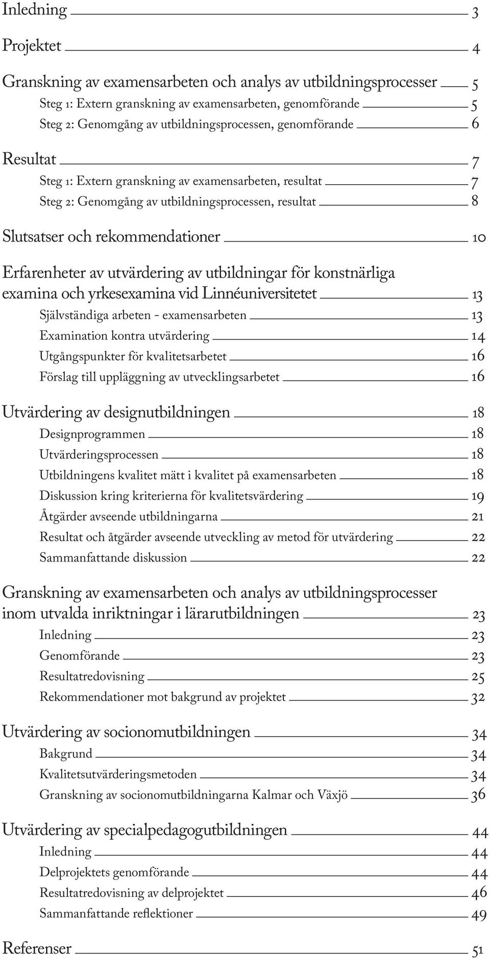 av utbildningar för konstnärliga examina och yrkesexamina vid Linnéuniversitetet 13 Självständiga arbeten - examensarbeten 13 Examination kontra utvärdering 14 Utgångspunkter för kvalitetsarbetet 16