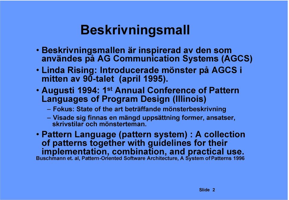 mönsterbeskrivning Visade sig finnas en mängd uppsättning former, ansatser, skrivstilar och mönsterteman Pattern Language (pattern system) : A collection of