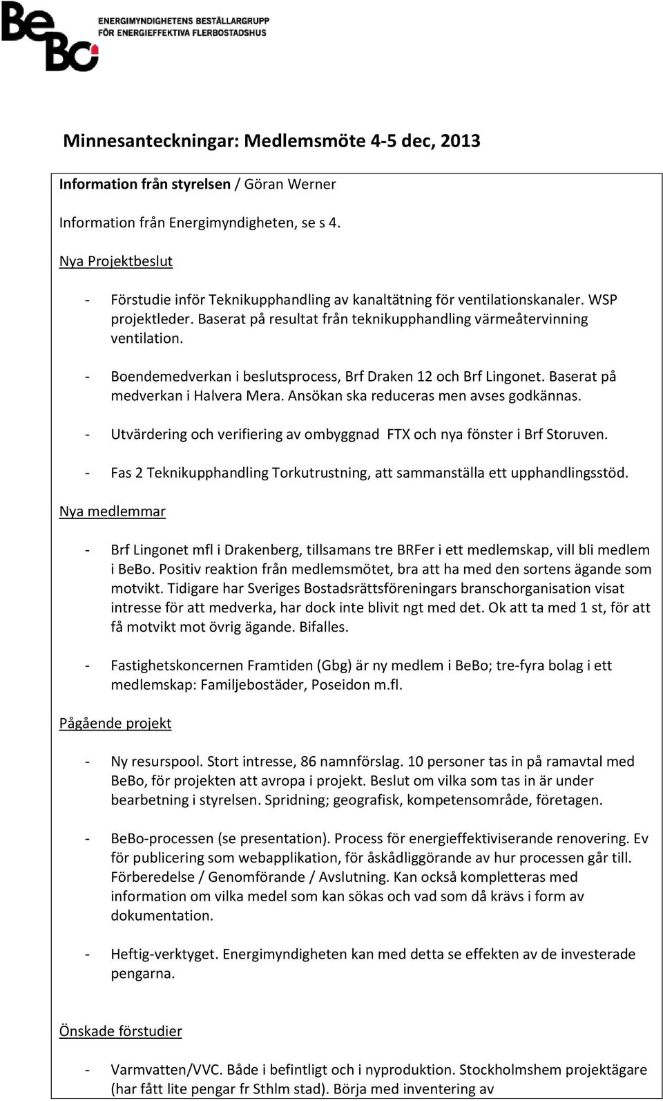 - Boendemedverkan i beslutsprocess, Brf Draken 12 och Brf Lingonet. Baserat på medverkan i Halvera Mera. Ansökan ska reduceras men avses godkännas.