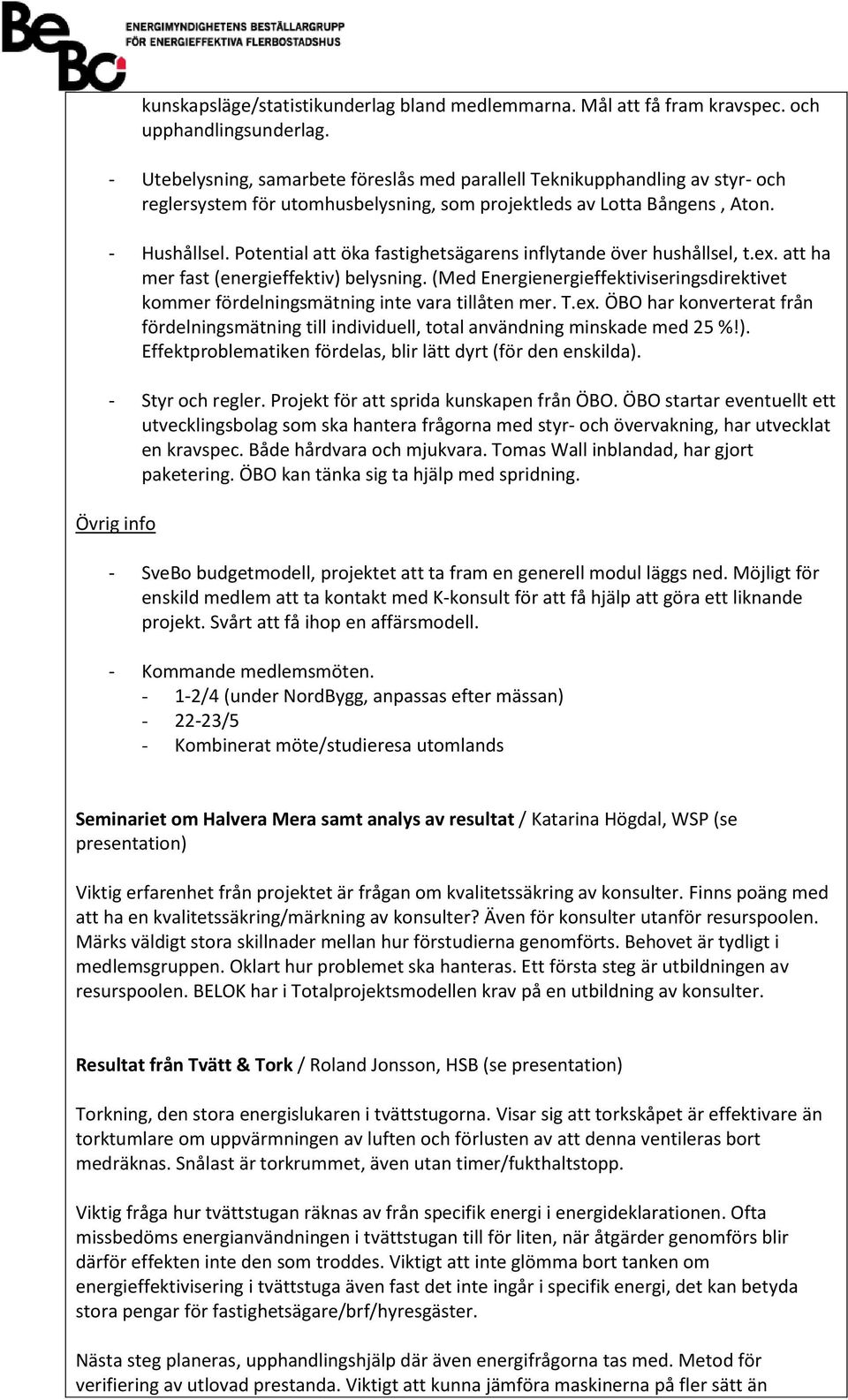 Potential att öka fastighetsägarens inflytande över hushållsel, t.ex. att ha mer fast (energieffektiv) belysning.