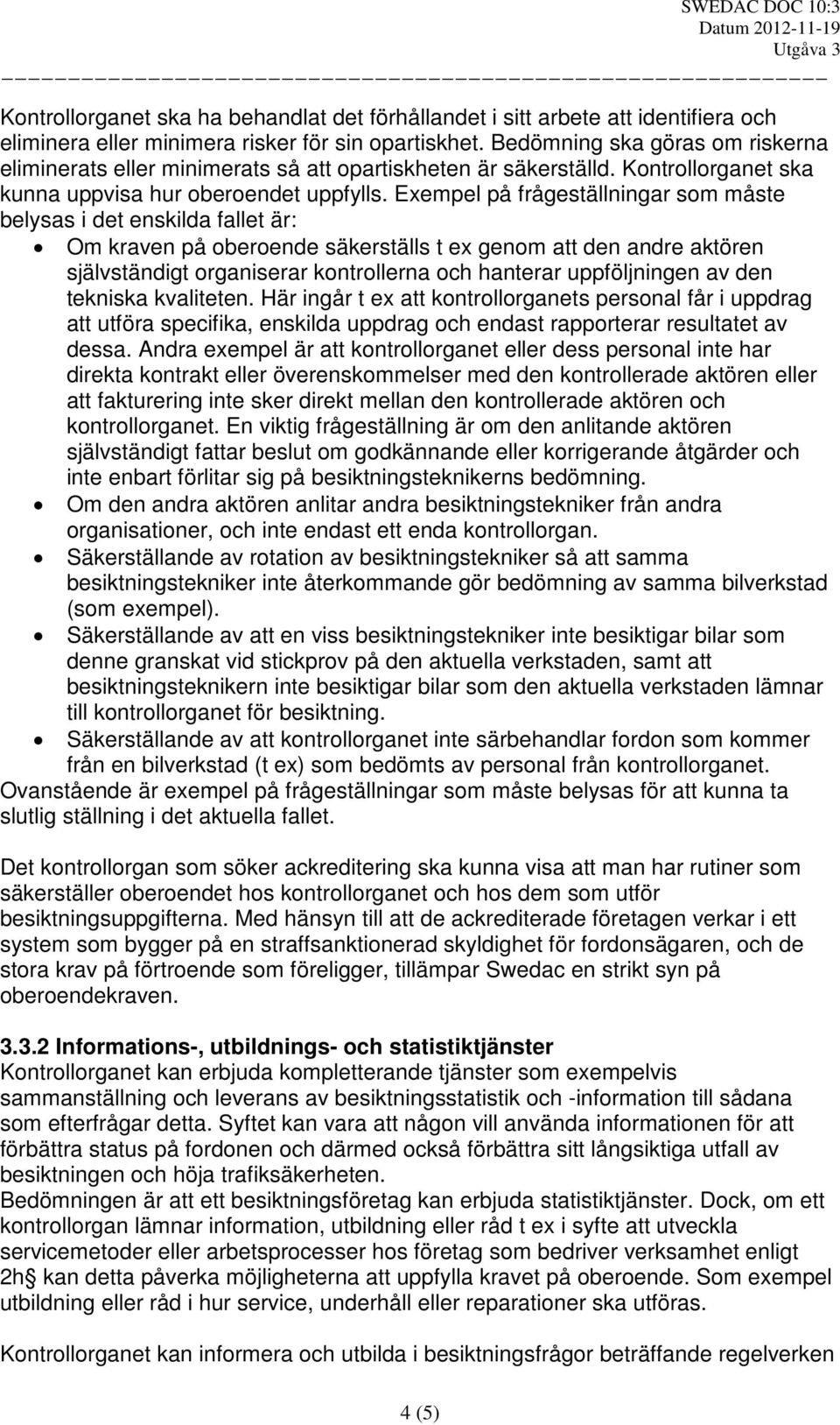 Exempel på frågeställningar som måste belysas i det enskilda fallet är: Om kraven på oberoende säkerställs t ex genom att den andre aktören självständigt organiserar kontrollerna och hanterar