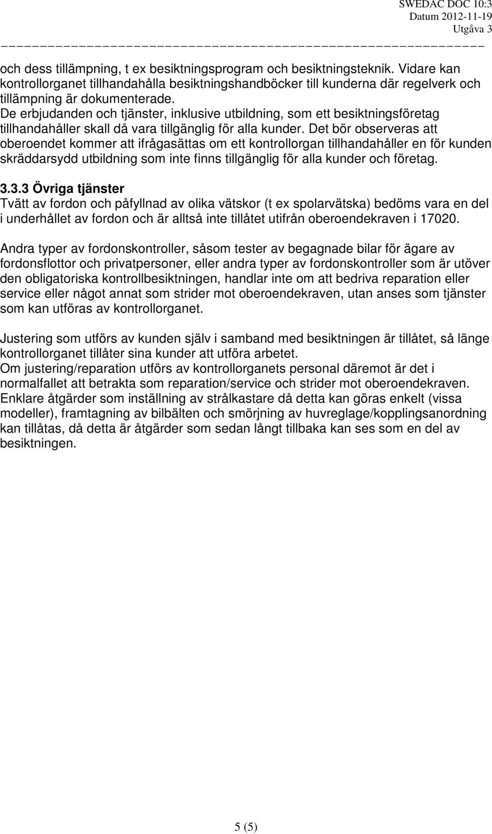 Det bör observeras att oberoendet kommer att ifrågasättas om ett kontrollorgan tillhandahåller en för kunden skräddarsydd utbildning som inte finns tillgänglig för alla kunder och företag. 3.