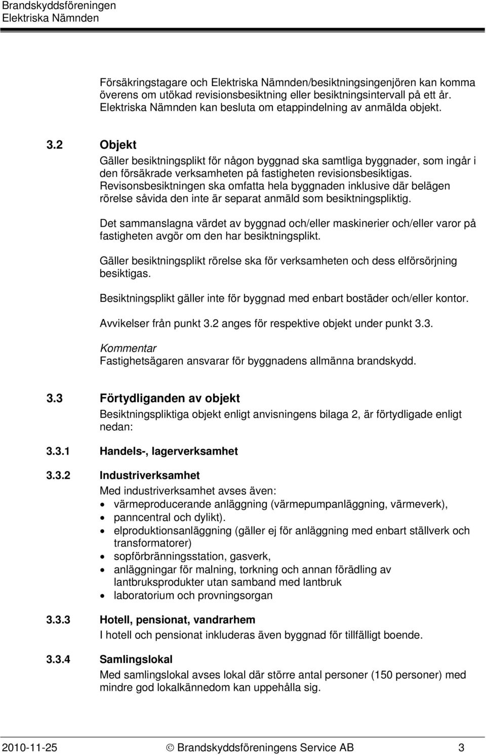 Revisonsbesiktningen ska omfatta hela byggnaden inklusive där belägen rörelse såvida den inte är separat anmäld som besiktningspliktig.