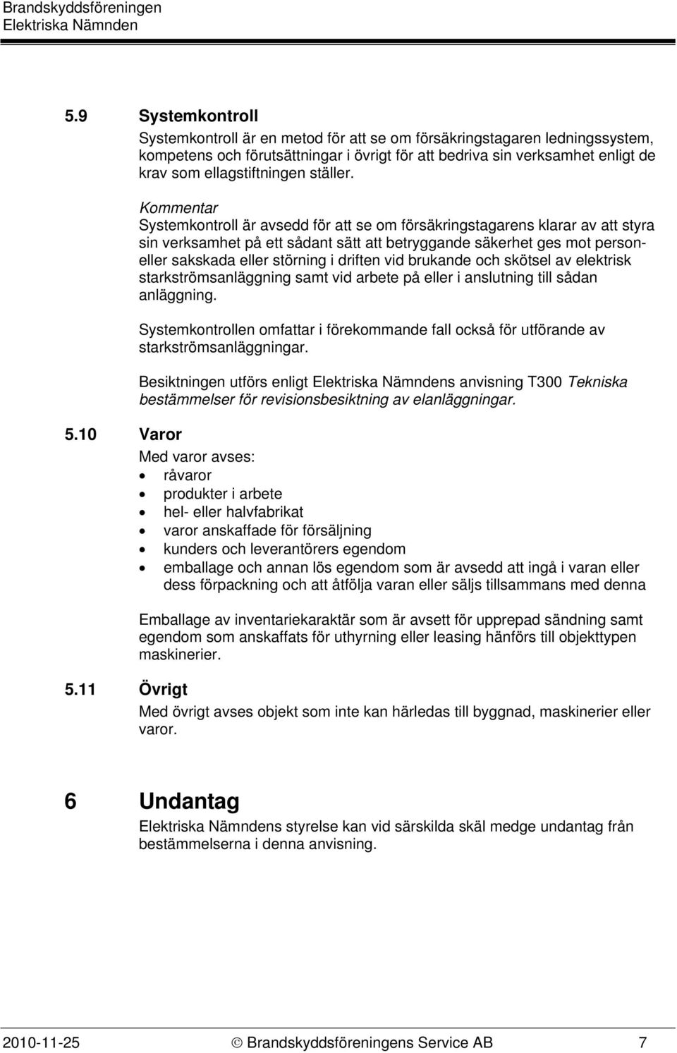 Kommentar Systemkontroll är avsedd för att se om försäkringstagarens klarar av att styra sin verksamhet på ett sådant sätt att betryggande säkerhet ges mot personeller sakskada eller störning i