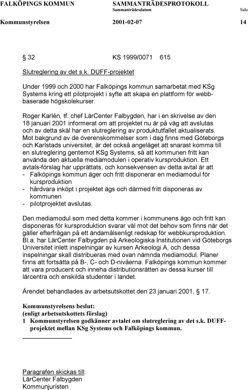 chef LärCenter Falbygden, har i en skrivelse av den 18 januari 2001 informerat om att projektet nu är på väg att avslutas och av detta skäl har en slutreglering av produktutfallet aktualiserats.