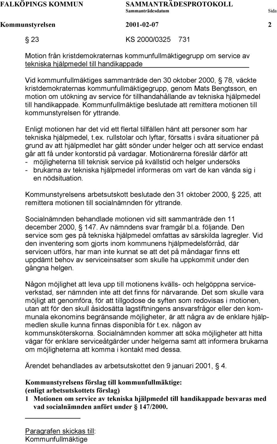 Kommunfullmäktige beslutade att remittera motionen till kommunstyrelsen för yttrande. Enligt motionen har det vid ett flertal tillfällen hänt att personer som har tekniska hjälpmedel, t.ex.