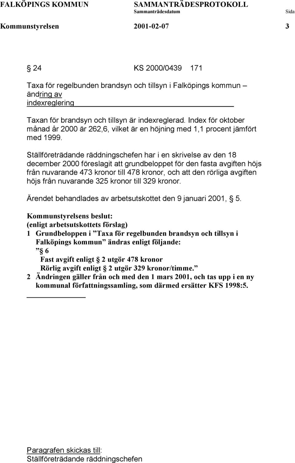 Ställföreträdande räddningschefen har i en skrivelse av den 18 december 2000 föreslagit att grundbeloppet för den fasta avgiften höjs från nuvarande 473 kronor till 478 kronor, och att den rörliga