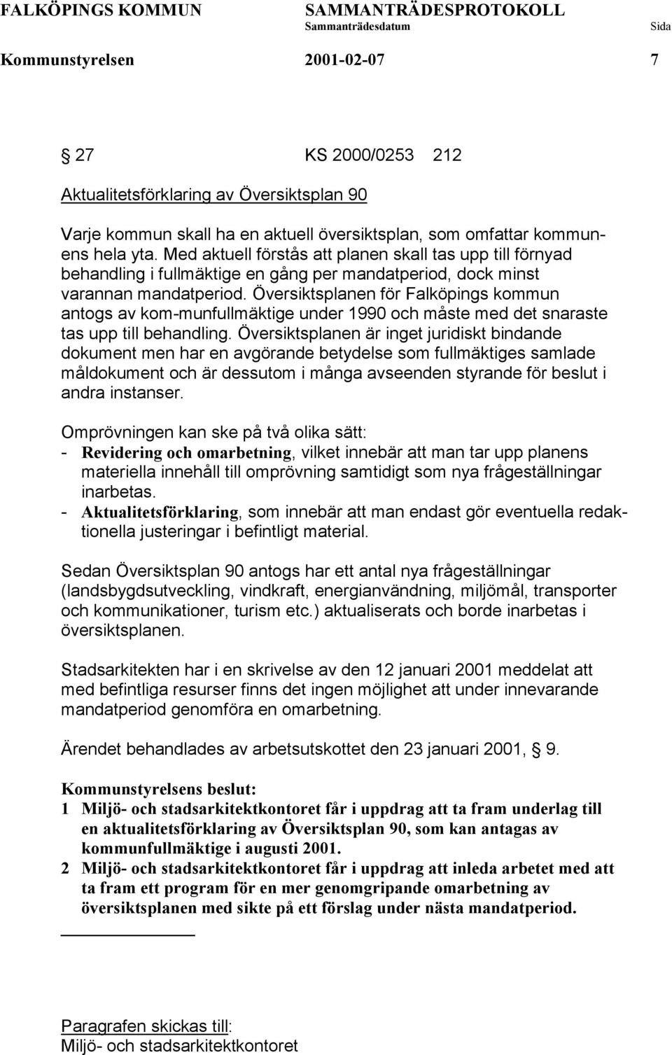 Översiktsplanen för Falköpings kommun antogs av kom-munfullmäktige under 1990 och måste med det snaraste tas upp till behandling.