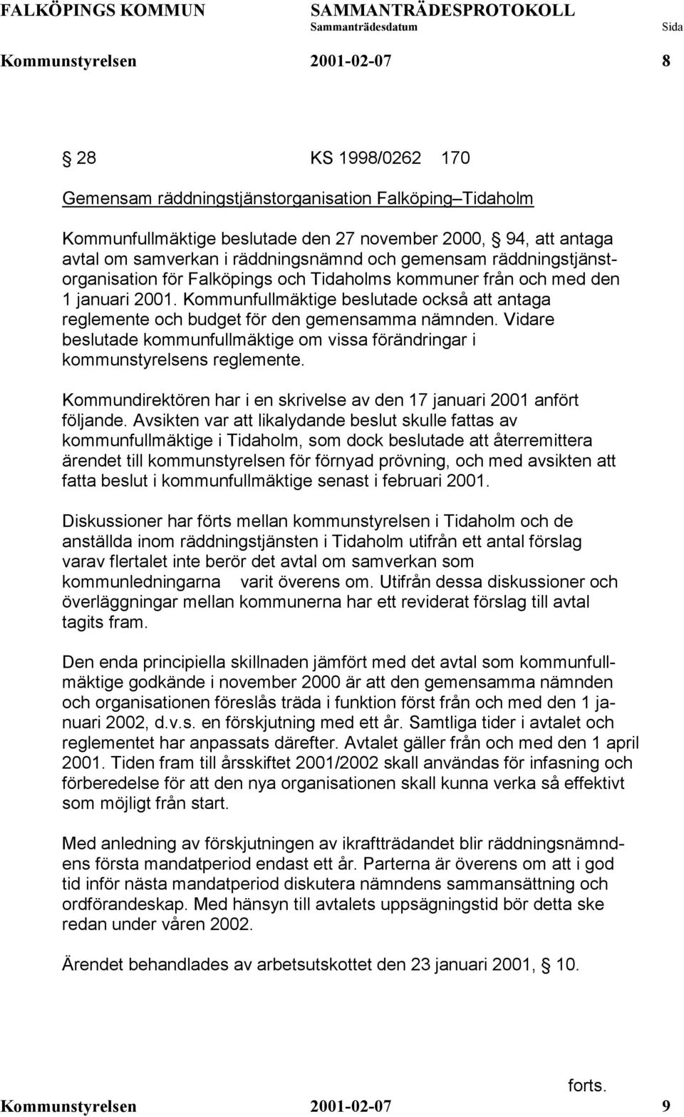 Kommunfullmäktige beslutade också att antaga reglemente och budget för den gemensamma nämnden. Vidare beslutade kommunfullmäktige om vissa förändringar i kommunstyrelsens reglemente.