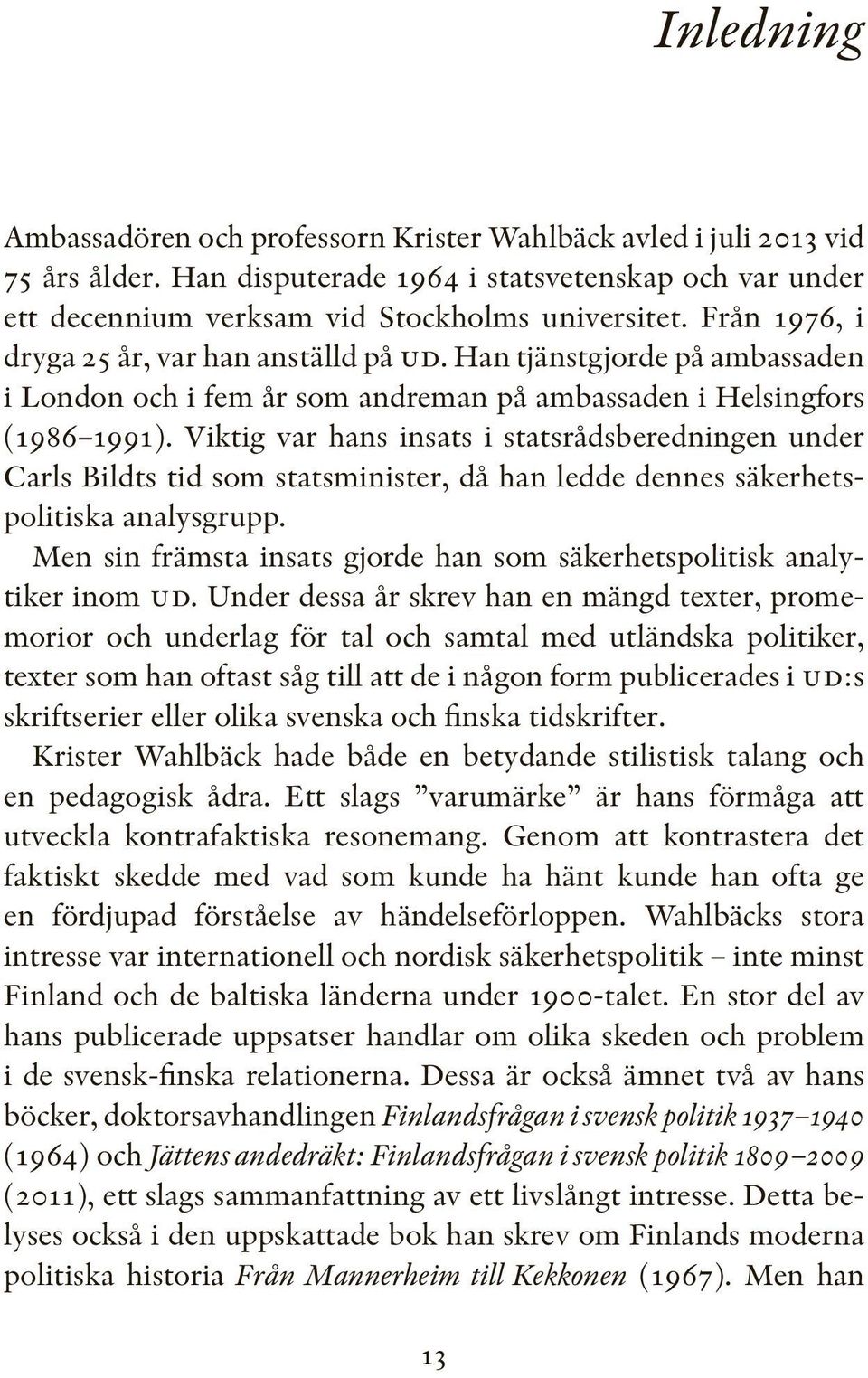 Viktig var hans insats i statsrådsberedningen under Carls Bildts tid som statsminister, då han ledde dennes säkerhetspolitiska analysgrupp.