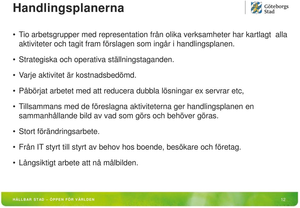 Påbörjat arbetet med att reducera dubbla lösningar ex servrar etc, Tillsammans med de föreslagna aktiviteterna ger handlingsplanen en sammanhållande