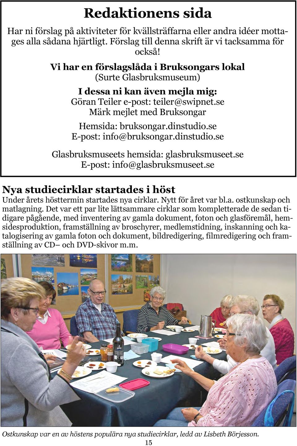 se E-post: info@bruksongar.dinstudio.se Glasbruksmuseets hemsida: glasbruksmuseet.se E-post: info@glasbruksmuseet.se Nya studiecirklar startades i höst Under årets hösttermin startades nya cirklar.