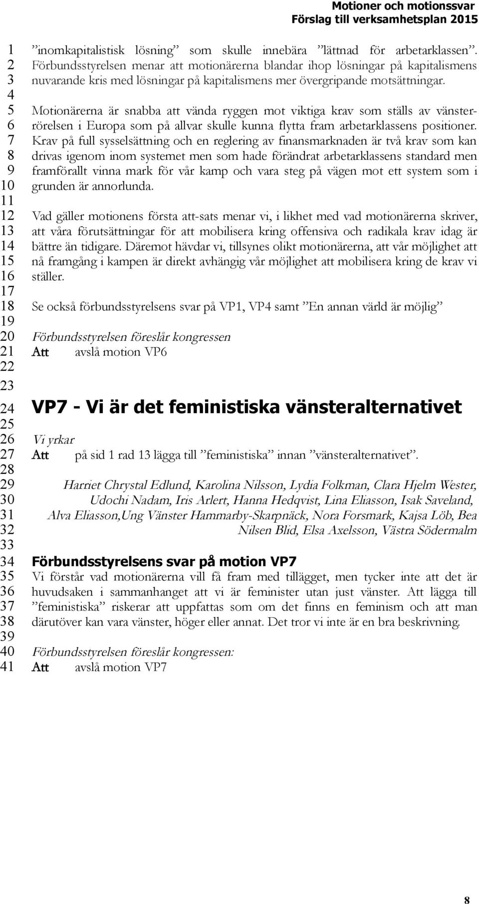 Motionärerna är snabba att vända ryggen mot viktiga krav som ställs av vänsterrörelsen i Europa som på allvar skulle kunna flytta fram arbetarklassens positioner.