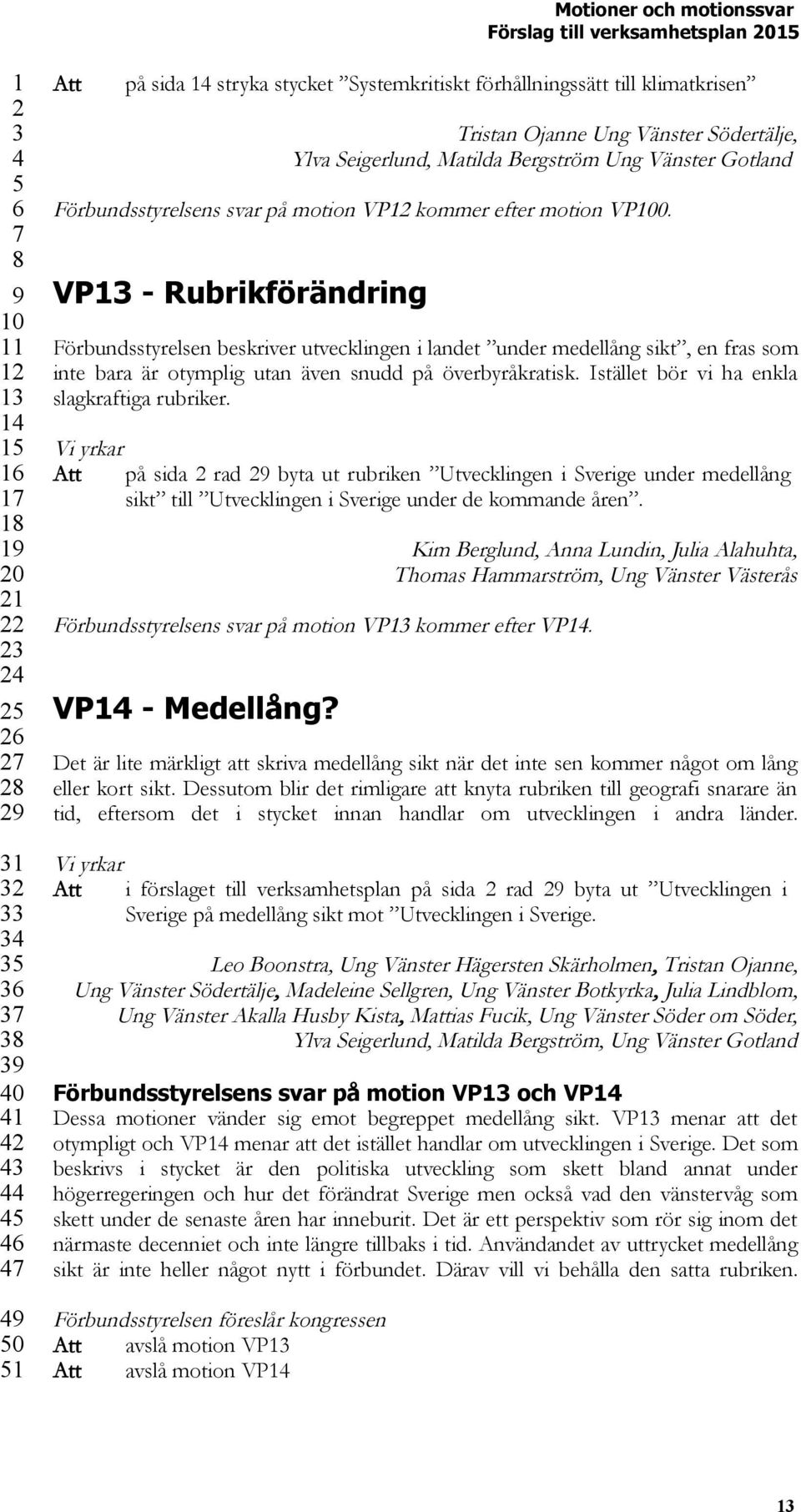 VP - Rubrikförändring Förbundsstyrelsen beskriver utvecklingen i landet under medellång sikt, en fras som inte bara är otymplig utan även snudd på överbyråkratisk.