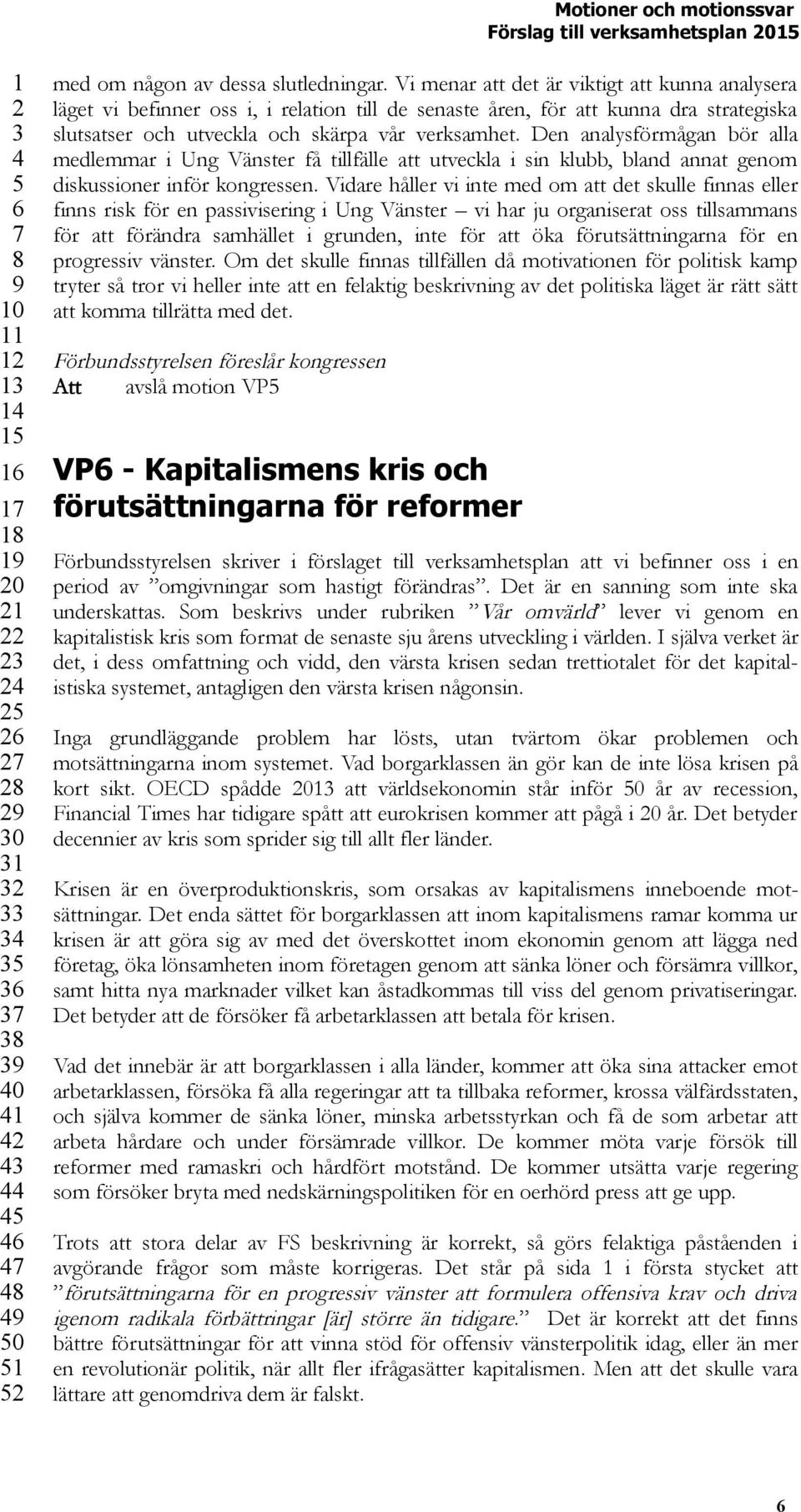 Den analysförmågan bör alla medlemmar i Ung Vänster få tillfälle att utveckla i sin klubb, bland annat genom diskussioner inför kongressen.